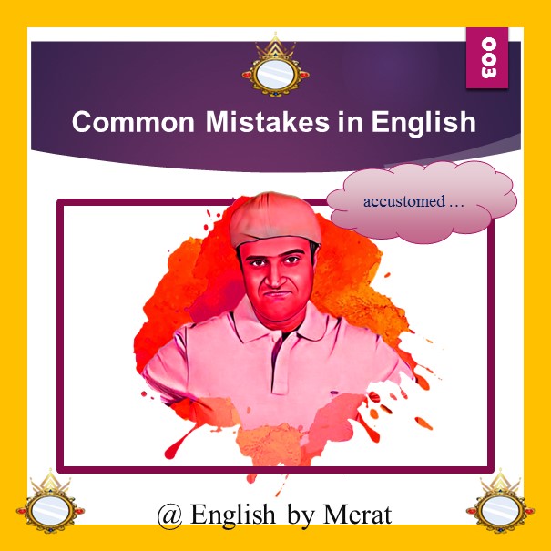 اشتباهات رایج در زبان انگلیسی توسط آقای مرآت متقی در کالج زبان انگلیسی مرآت www.englishbymerat.ir [accustomed]