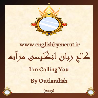 دانلود رایگان آهنگ انگلیسی I'm Calling You از Outlandish (2005) از کالج زبان انگلیسی مرآت همراه به متن انگلیسی ترانه.