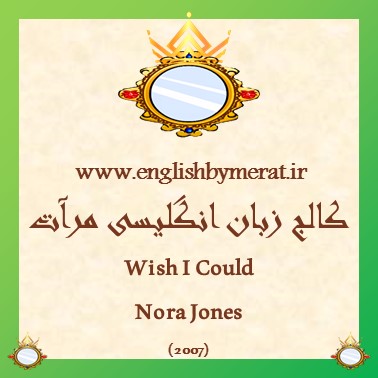 دانلود رایگان آهنگ انگلیسی Wish I Could از Nora Jones (2007) از کالج زبان انگلیسی مرآت همراه به متن انگلیسی ترانه.