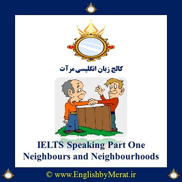 سوالات متداول Speaking در IELTS را در کالج زبان انگلیسی مرآت ببیند، ایده بگیریدو تمرین کنید. این قسمت: Neighbours & Neighbourhoods
