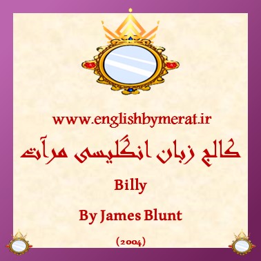 دانلود رایگان آهنگ انگلیسی Billy از James Blunt (2004) از کالج زبان انگلیسی مرآت همراه به متن انگلیسی ترانه.